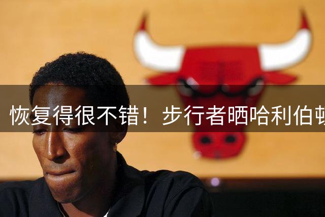 恢复得很不错！步行者晒哈利伯顿训练视频 赤膊上阵秀胯下扣篮