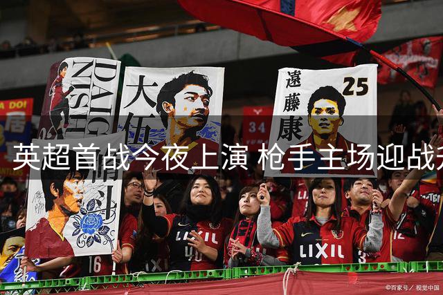 英超首战今夜上演 枪手主场迎战升班马